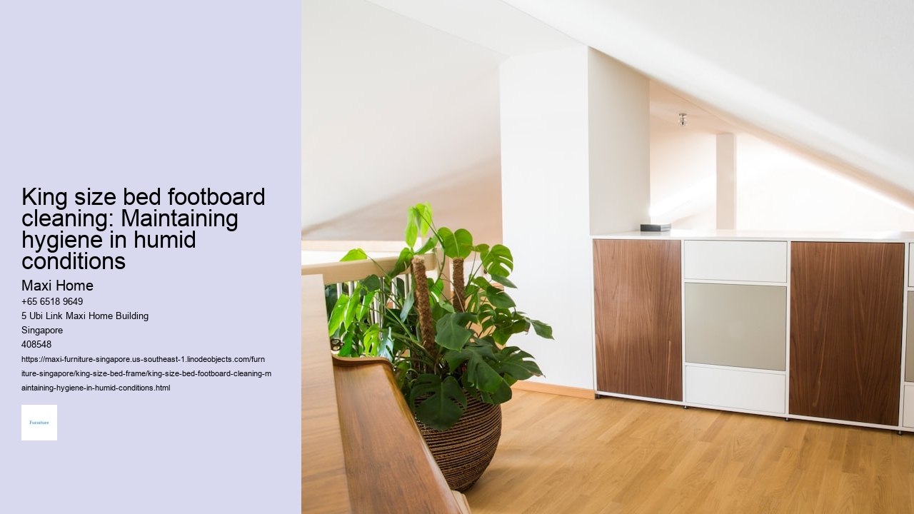 King size bed footboard cleaning: Maintaining hygiene in humid conditions